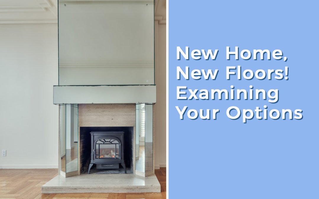 New Home, New Floors! Examining Your Options