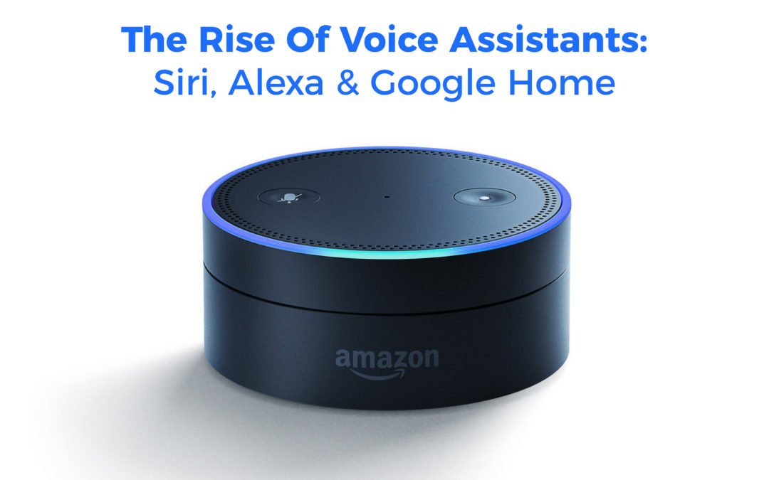 The Rise Of Voice Assistants: Siri, Alexa & Google Home