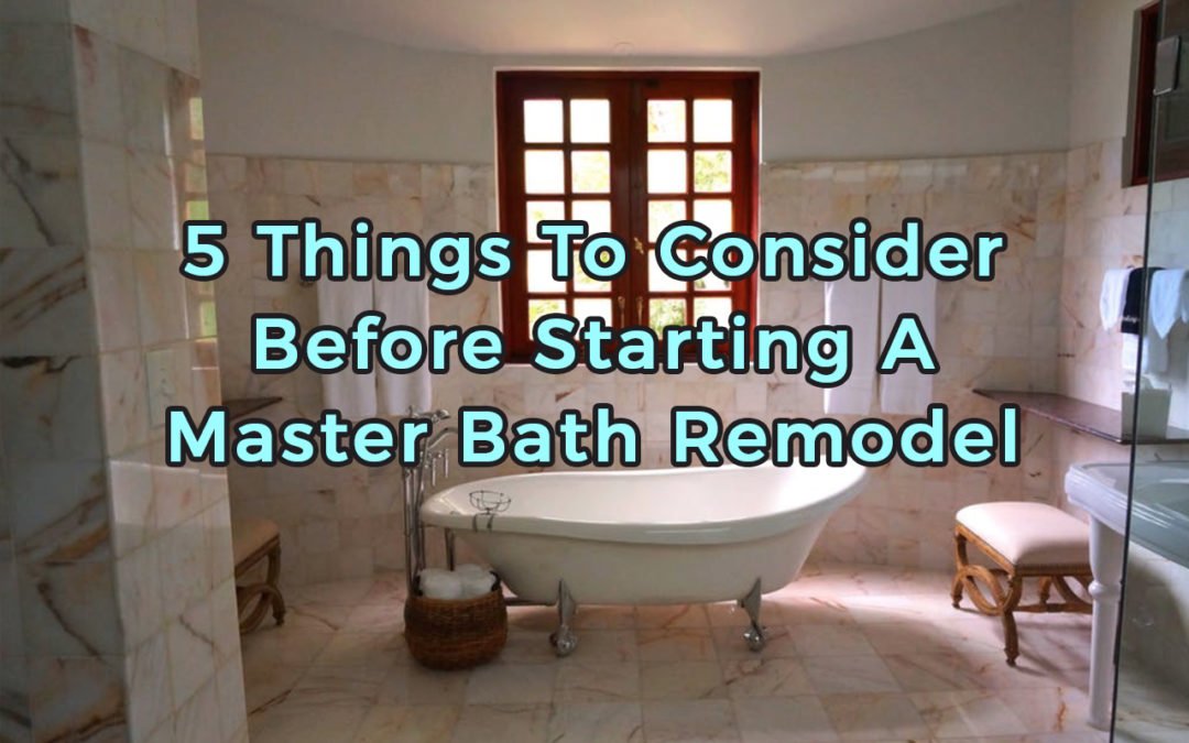 5 Things To Consider Before Starting A Master Bath Remodel