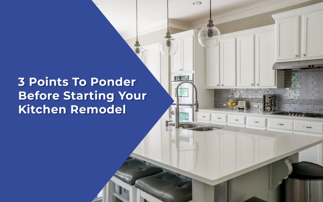 3 Points To Ponder Before Starting Your Kitchen Remodel