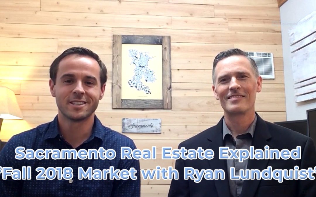Fall 2018 Market with Ryan Lundquist – Sacramento Real Estate Explained