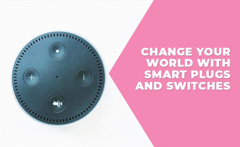 Change Your World with Smart Plugs and Switches