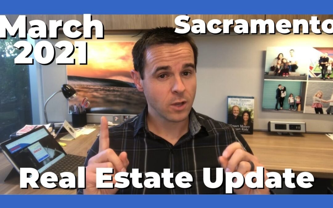 Sacramento Real Estate Video Market Update – March 2021