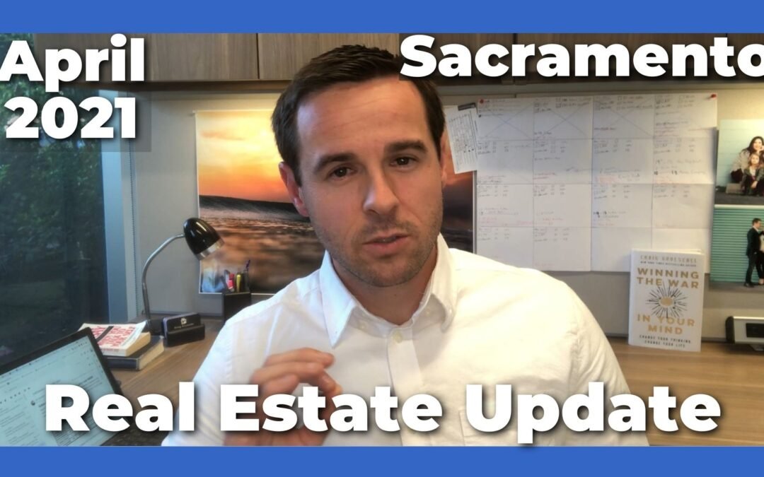 Sacramento Real Estate Video Market Update – April 2021