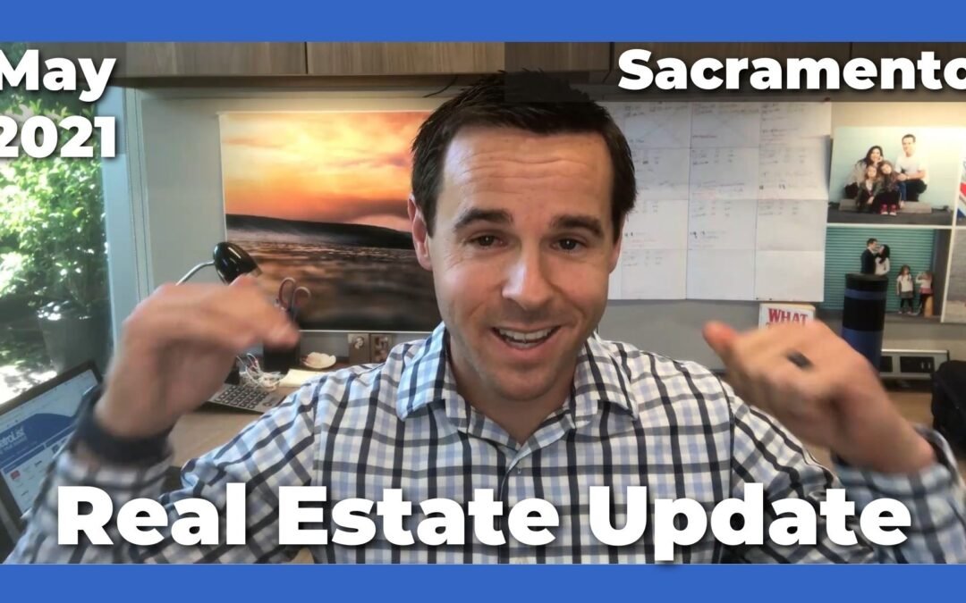 Sacramento Real Estate Video Market Update – May 2021