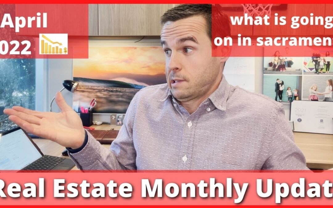 Sacramento Monthly Real Estate Market Video Update – April 2022